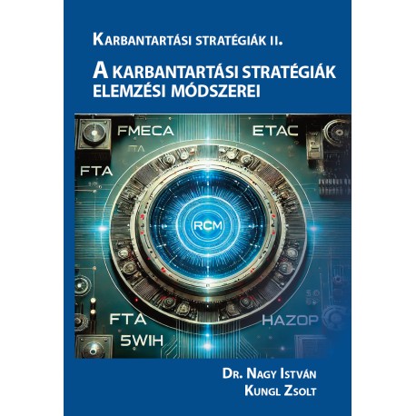 Dr. Nagy István, Kungl Zsolt - Karbantartási stratégiák II. - A Karbantartási Stratégiák Elemzési Módszerei köynv